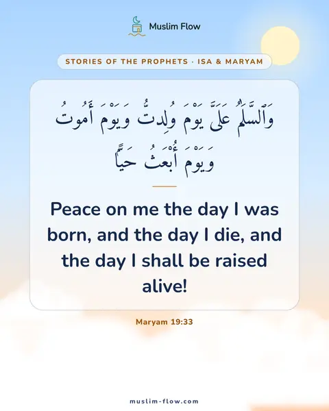 Maryam 19:33: Peace on me the day I was born, and the day I die, and the day I shall be raised alive!