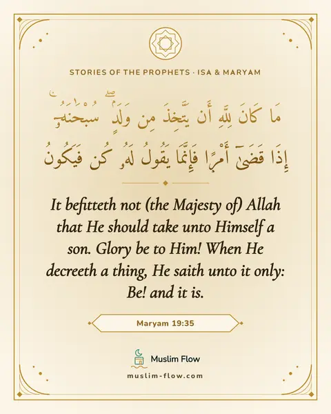 Maryam 19:35: It befitteth not (the Majesty of) Allah that He should take unto Himself a son. Glory be to Him!…