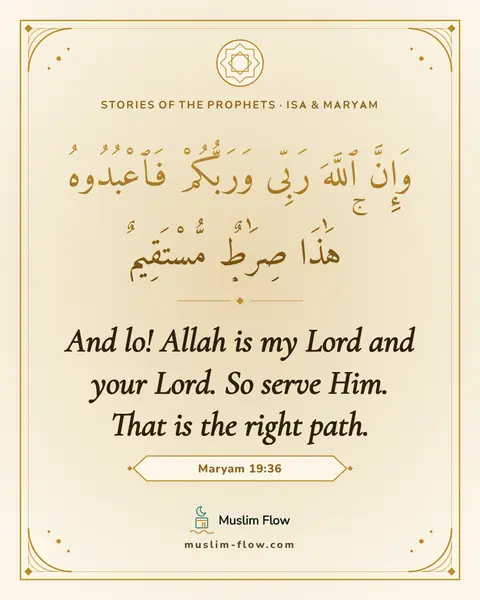 Maryam 19:36: And lo! Allah is my Lord and your Lord. So serve Him. That is the right path.