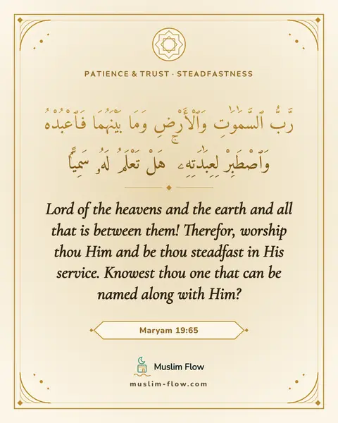 Maryam 19:65: Lord of the heavens and the earth and all that is between them! Therefor, worship thou Him and be…