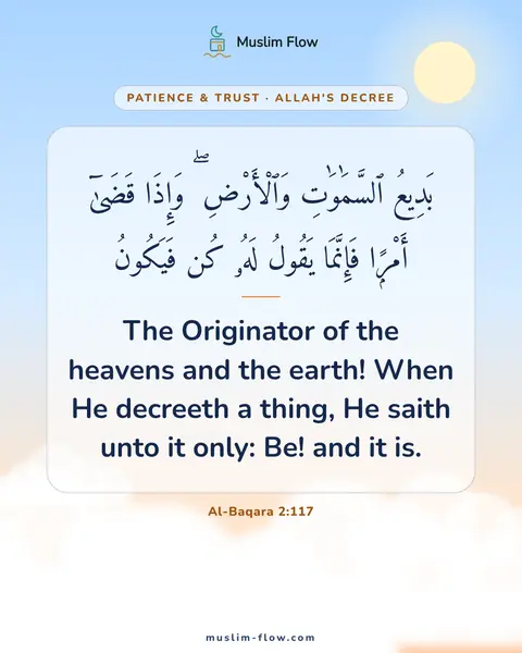 Al-Baqara 2:117: The Originator of the heavens and the earth! When He decreeth a thing, He saith unto it only: Be!…