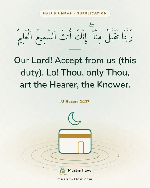 Al-Baqara 2:127: Our Lord! Accept from us (this duty). Lo! Thou, only Thou, art the Hearer, the Knower.