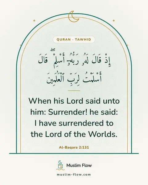 Al-Baqara 2:131: When his Lord said unto him: Surrender! he said: I have surrendered to the Lord of the Worlds.