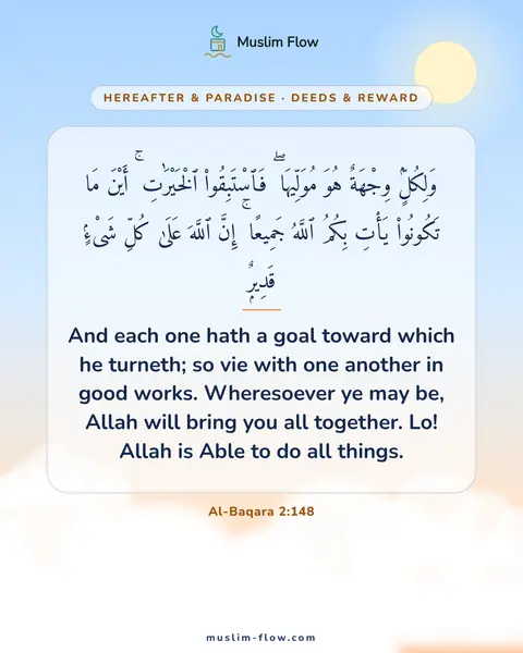 Al-Baqara 2:148: And each one hath a goal toward which he turneth; so vie with one another in good works…