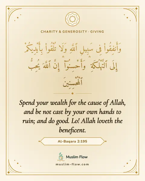 Al-Baqara 2:195: Spend your wealth for the cause of Allah, and be not cast by your own hands to ruin; and do good…