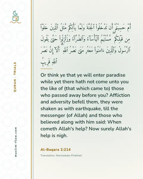 Al-Baqara 2:214: Or think ye that ye will enter paradise while yet there hath not come unto you the like of (that…
