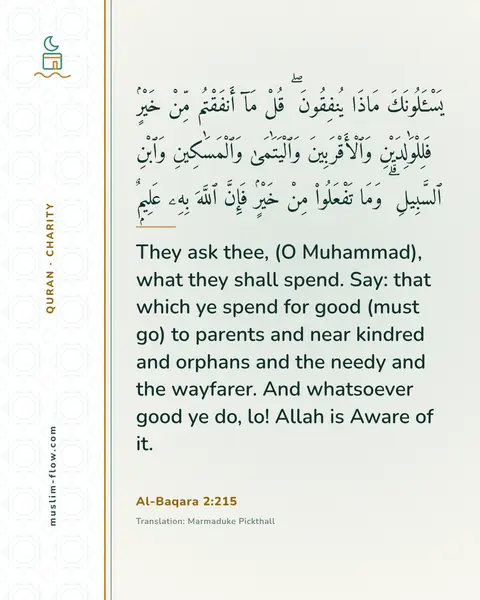 Al-Baqara 2:215: They ask thee, (O Muhammad), what they shall spend. Say: that which ye spend for good (must go) to…