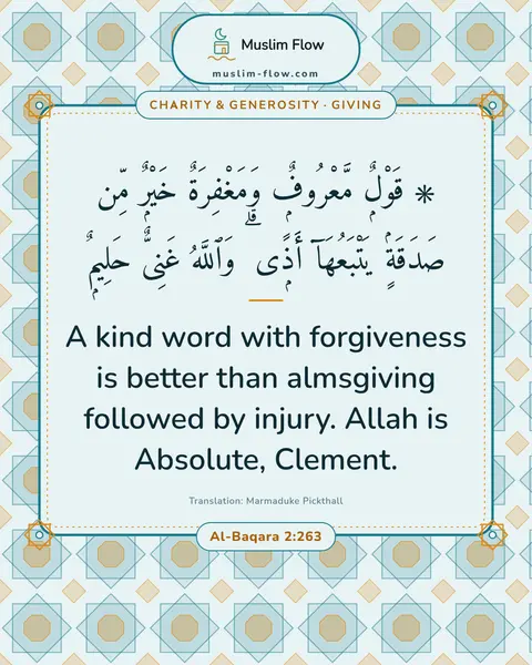 Al-Baqara 2:263: A kind word with forgiveness is better than almsgiving followed by injury. Allah is Absolute…