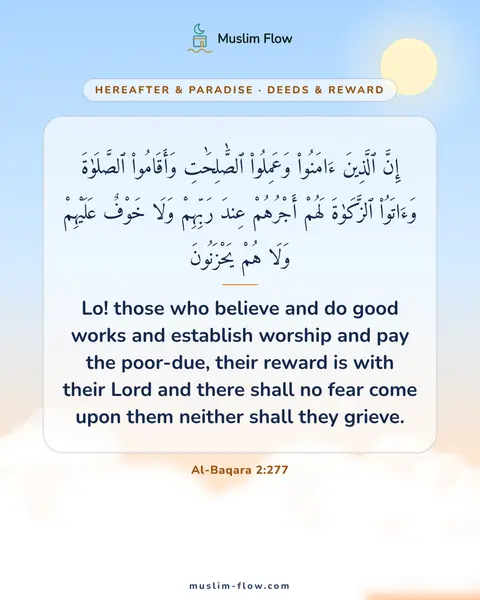 Al-Baqara 2:277: Lo! those who believe and do good works and establish worship and pay the poor-due, their reward is…
