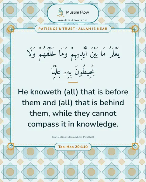 Taa-Haa 20:110: He knoweth (all) that is before them and (all) that is behind them, while they cannot compass it in…