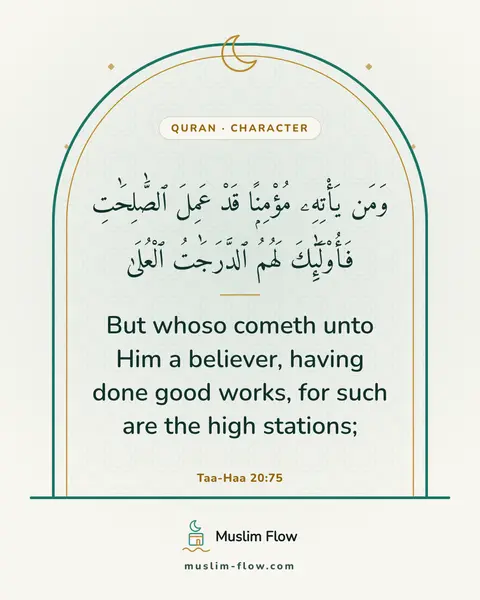 Taa-Haa 20:75: But whoso cometh unto Him a believer, having done good works, for such are the high stations;