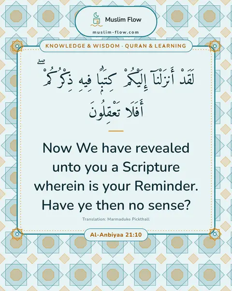 Al-Anbiyaa 21:10: Now We have revealed unto you a Scripture wherein is your Reminder. Have ye then no sense?