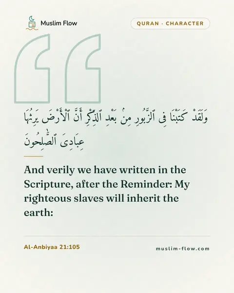 Al-Anbiyaa 21:105: And verily we have written in the Scripture, after the Reminder: My righteous slaves will inherit…