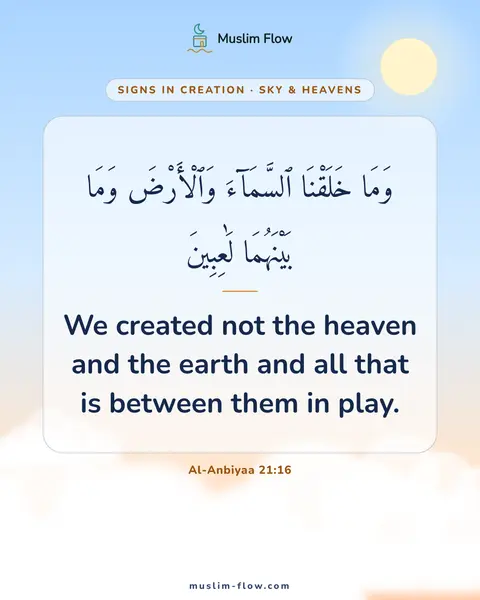 Al-Anbiyaa 21:16: We created not the heaven and the earth and all that is between them in play.