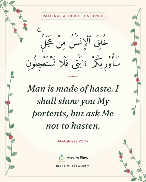 Al-Anbiyaa 21:37: Man is made of haste. I shall show you My portents, but ask Me not to hasten.
