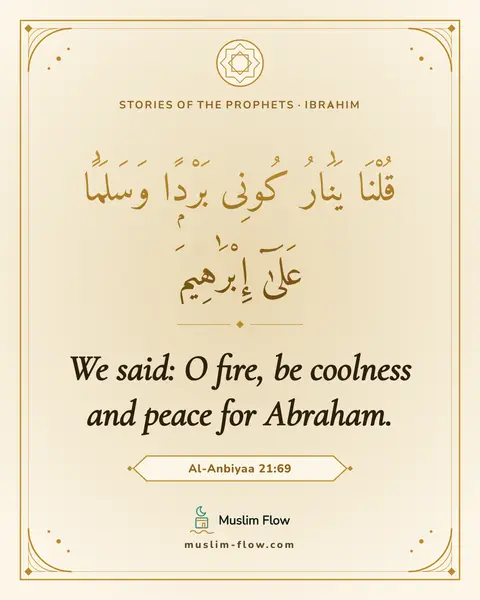 Al-Anbiyaa 21:69: We said: O fire, be coolness and peace for Abraham.