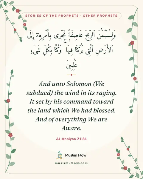 Al-Anbiyaa 21:81: And unto Solomon (We subdued) the wind in its raging. It set by his command toward the land which…