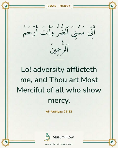 Al-Anbiyaa 21:83: Lo! adversity afflicteth me, and Thou art Most Merciful of all who show mercy.