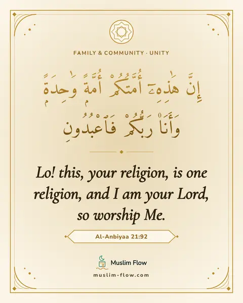 Al-Anbiyaa 21:92: Lo! this, your religion, is one religion, and I am your Lord, so worship Me.