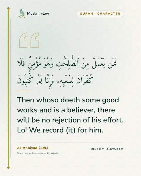 Al-Anbiyaa 21:94: Then whoso doeth some good works and is a believer, there will be no rejection of his effort. Lo!…