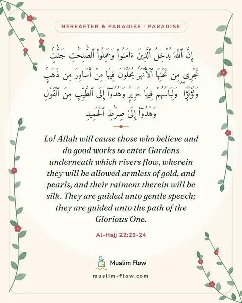 Al-Hajj 22:23-24: Lo! Allah will cause those who believe and do good works to enter Gardens underneath which rivers…