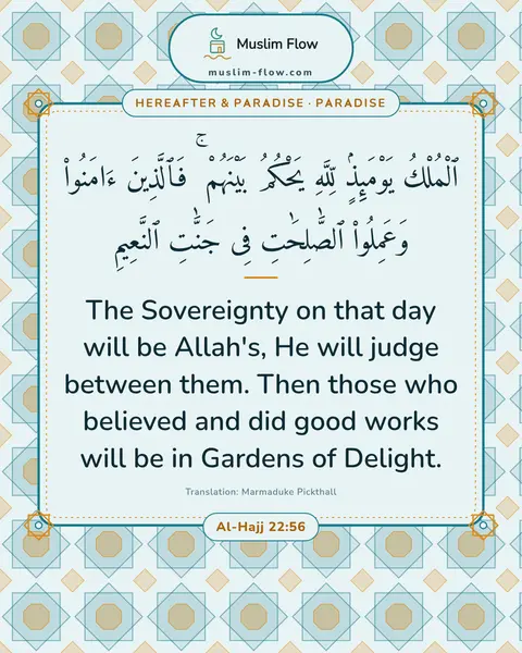 Al-Hajj 22:56: The Sovereignty on that day will be Allah's, He will judge between them. Then those who believed…
