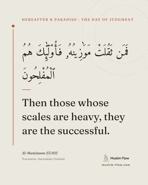 Al-Muminoon 23:102: Then those whose scales are heavy, they are the successful.