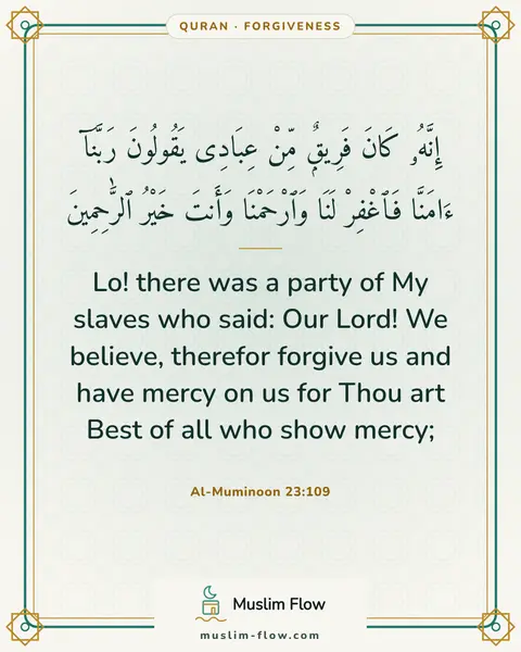 Al-Muminoon 23:109: Lo! there was a party of My slaves who said: Our Lord! We believe, therefor forgive us and have…
