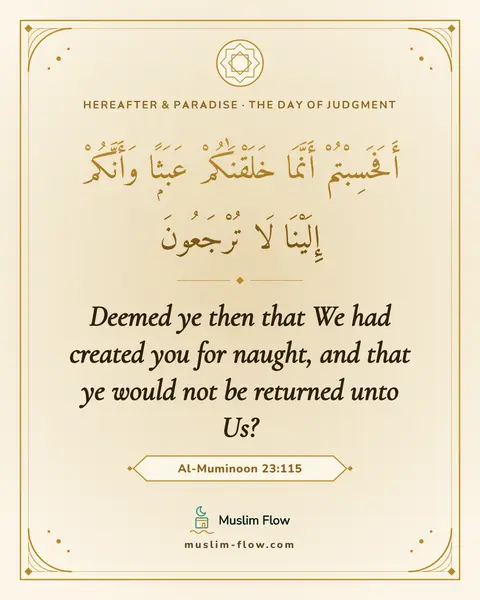 Al-Muminoon 23:115: Deemed ye then that We had created you for naught, and that ye would not be returned unto Us?