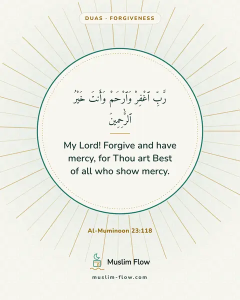 Al-Muminoon 23:118: My Lord! Forgive and have mercy, for Thou art Best of all who show mercy.