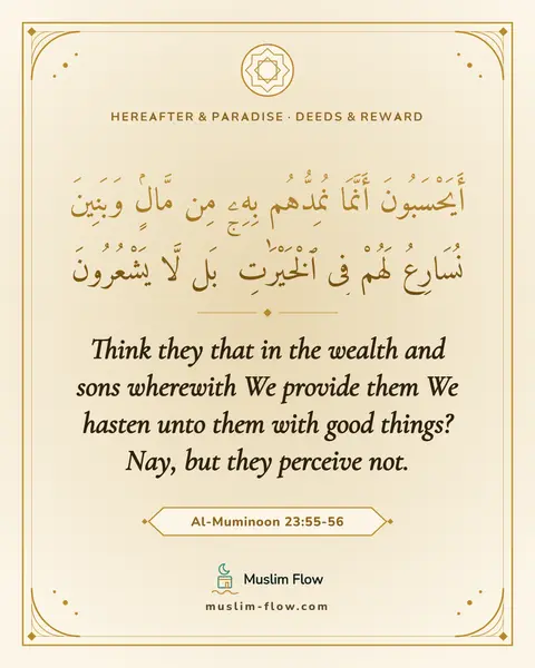 Al-Muminoon 23:55-56: Think they that in the wealth and sons wherewith We provide them We hasten unto them with good…