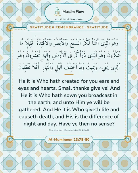 Al-Muminoon 23:78-80: He it is Who hath created for you ears and eyes and hearts. Small thanks give ye! And He it is Who…