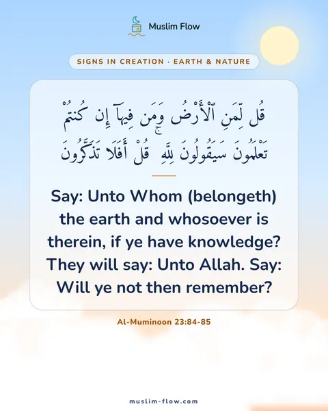 Al-Muminoon 23:84-85: Say: Unto Whom (belongeth) the earth and whosoever is therein, if ye have knowledge? They will say…
