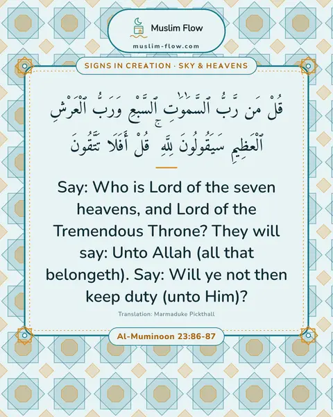 Al-Muminoon 23:86-87: Say: Who is Lord of the seven heavens, and Lord of the Tremendous Throne? They will say: Unto Allah…