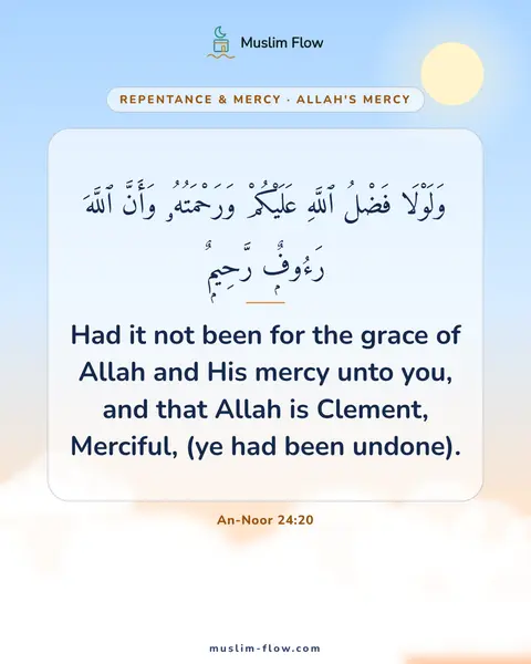 An-Noor 24:20: Had it not been for the grace of Allah and His mercy unto you, and that Allah is Clement, Merciful…