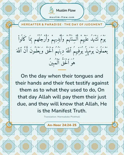 An-Noor 24:24-25: On the day when their tongues and their hands and their feet testify against them as to what they…