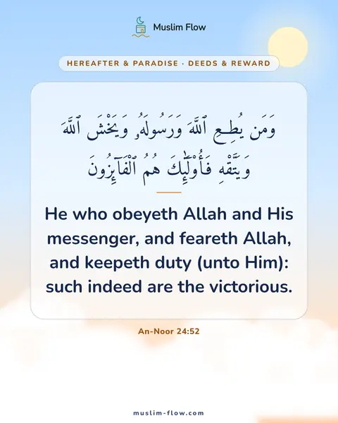 An-Noor 24:52: He who obeyeth Allah and His messenger, and feareth Allah, and keepeth duty (unto Him): such indeed…