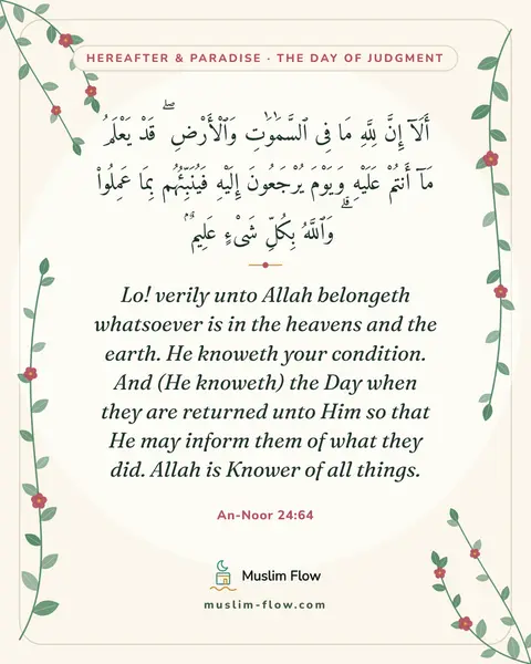 An-Noor 24:64: Lo! verily unto Allah belongeth whatsoever is in the heavens and the earth. He knoweth your…