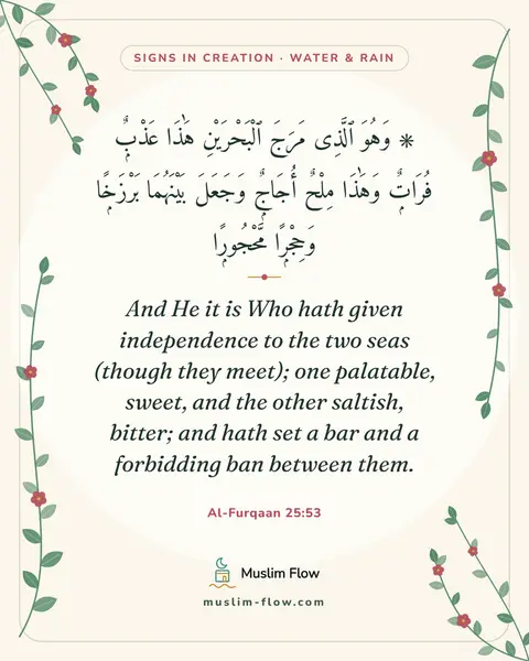 Al-Furqaan 25:53: And He it is Who hath given independence to the two seas (though they meet); one palatable, sweet…