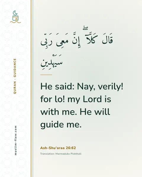 Ash-Shu'araa 26:62: He said: Nay, verily! for lo! my Lord is with me. He will guide me.