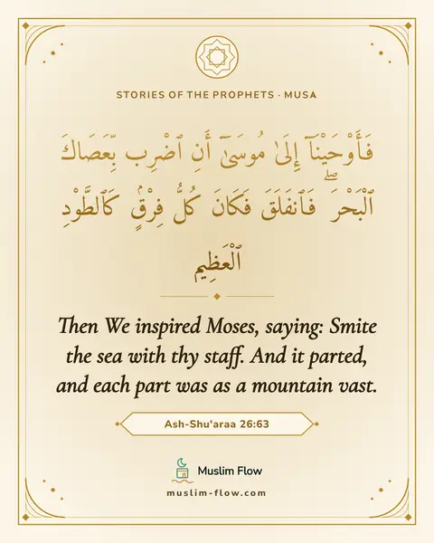 Ash-Shu'araa 26:63: Then We inspired Moses, saying: Smite the sea with thy staff. And it parted, and each part was as a…