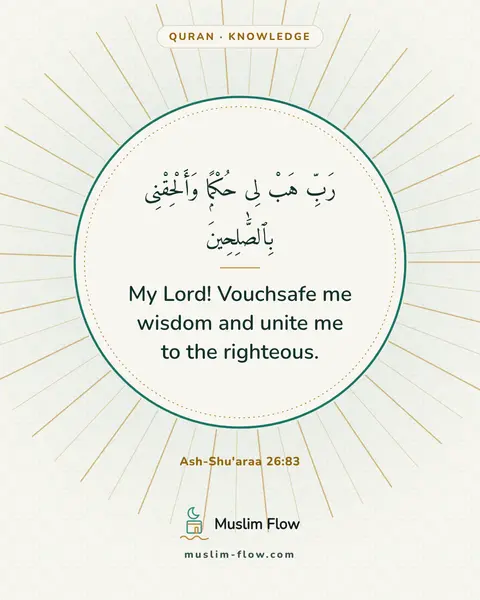 Ash-Shu'araa 26:83: My Lord! Vouchsafe me wisdom and unite me to the righteous.