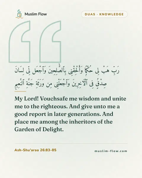 Ash-Shu'araa 26:83-85: My Lord! Vouchsafe me wisdom and unite me to the righteous. And give unto me a good report in later…