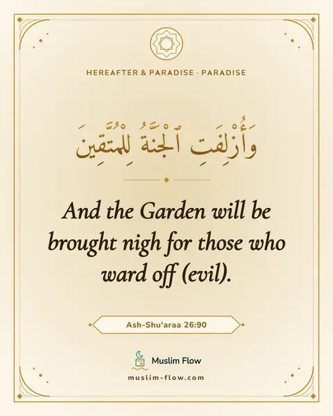 Ash-Shu'araa 26:90: And the Garden will be brought nigh for those who ward off (evil).