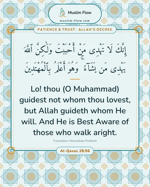 Al-Qasas 28:56: Lo! thou (O Muhammad) guidest not whom thou lovest, but Allah guideth whom He will. And He is Best…