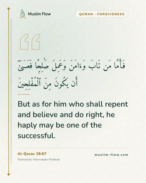 Al-Qasas 28:67: But as for him who shall repent and believe and do right, he haply may be one of the successful.
