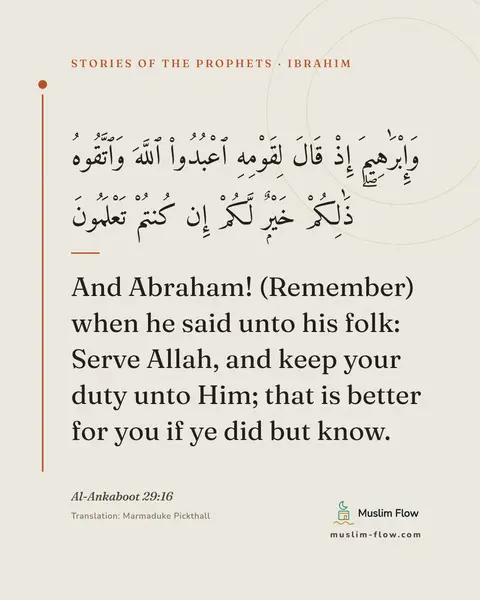 Al-Ankaboot 29:16: And Abraham! (Remember) when he said unto his folk: Serve Allah, and keep your duty unto Him; that…