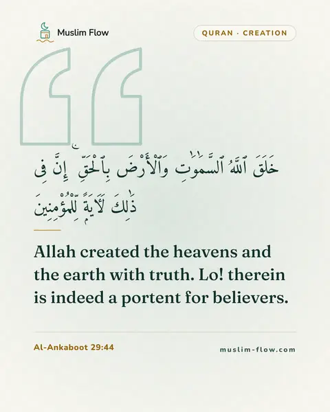 Al-Ankaboot 29:44: Allah created the heavens and the earth with truth. Lo! therein is indeed a portent for believers.
