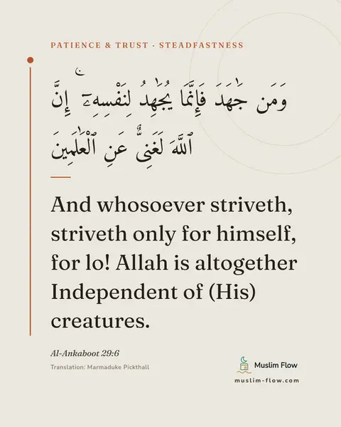 Al-Ankaboot 29:6: And whosoever striveth, striveth only for himself, for lo! Allah is altogether Independent of (His)…