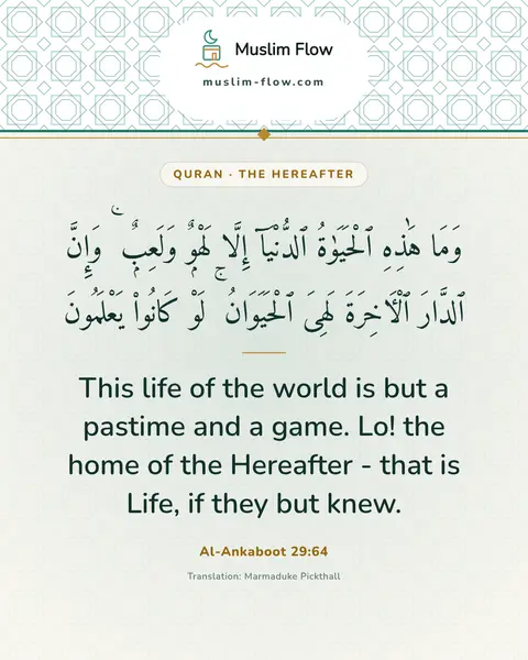 Al-Ankaboot 29:64: This life of the world is but a pastime and a game. Lo! the home of the Hereafter - that is Life…
